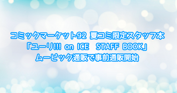 コミックマーケット92「ユーリ!!! on ICE　STAFF BOOK」夏コミ限定スタッフ本事前通販受付開始