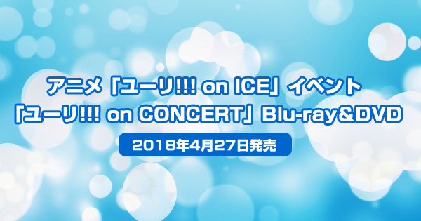 アニメ「ユーリ!!! on ICE」イベント「ユーリ!!! on CONCERT」Blu-ray＆DVD特典内容・割引率情報まとめ＜2018年4月27日発売＞